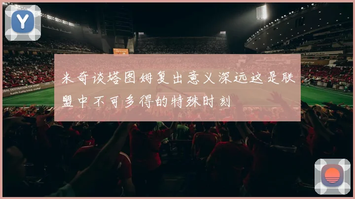 米奇谈塔图姆复出意义深远这是联盟中不可多得的特殊时刻