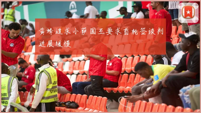 黄蜂追求小萨国王要求首轮签谈判进展缓慢