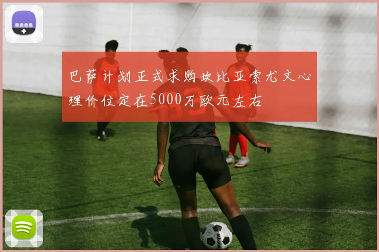 巴萨计划正式求购坎比亚索尤文心理价位定在5000万欧元左右